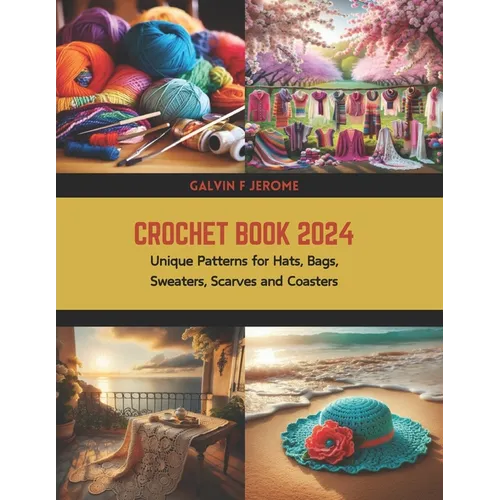 Crochet Book 2024: Unique Patterns for Hats, Bags, Sweaters, Scarves and Coasters - Paperback