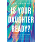 Is Your Daughter Ready?: 10 Ways to Empower Your Girl for an Age of New Challenges - Paperback