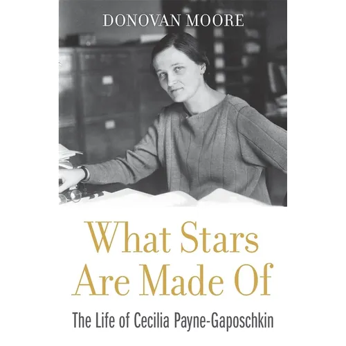 What Stars Are Made of: The Life of Cecilia Payne-Gaposchkin - Hardcover
