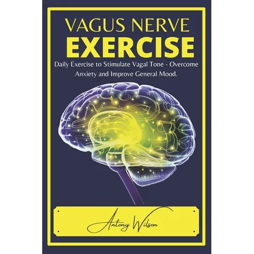 Vagus Nerve Exercise: Daily Exercise to Stimulate Vagal Tone - Overcome Anxiety and Improve General Mood - Paperback