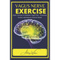 Vagus Nerve Exercise: Daily Exercise to Stimulate Vagal Tone - Overcome Anxiety and Improve General Mood - Paperback