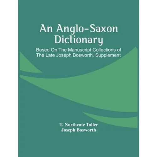 An Anglo-Saxon Dictionary: Based On The Manuscript Collections Of The Late Joseph Bosworth. Supplement - Paperback