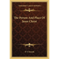The Person and Place of Jesus Christ - Paperback