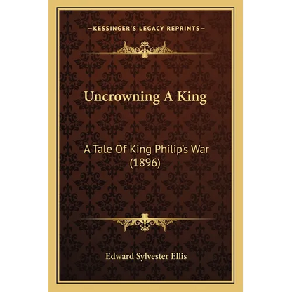 Uncrowning A King: A Tale Of King Philip's War (1896) - Paperback