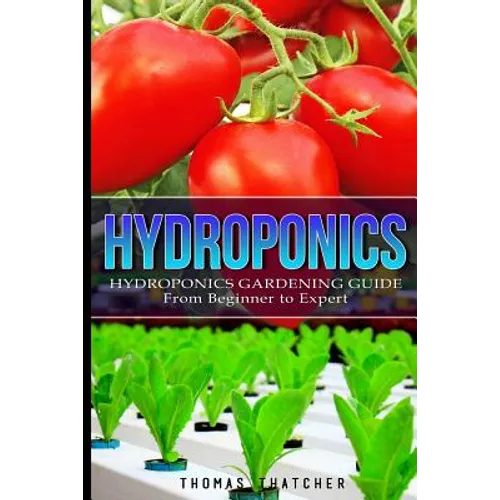Hydroponics: Hydroponics Gardening Guide - from Beginner to Expert - Paperback
