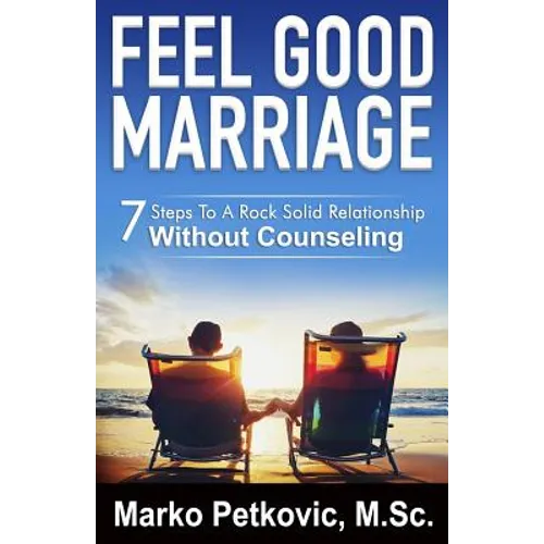 Feel Good Marriage: 7 Steps to a Rock Solid Relationship Without Counseling - Paperback