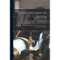 From Engines to Autos; Five Pioneers in Engine Development and Their Contributions to the Automotive Industry - Paperback