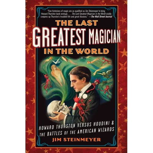 The Last Greatest Magician in the World: Howard Thurston Versus Houdini & the Battles of the American Wizards - Paperback
