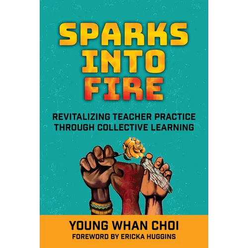 Sparks Into Fire: Revitalizing Teacher Practice Through Collective Learning - Paperback