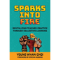Sparks Into Fire: Revitalizing Teacher Practice Through Collective Learning - Paperback