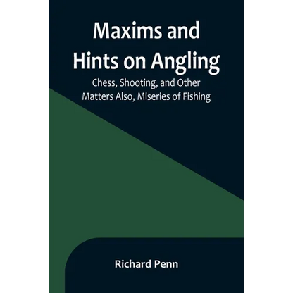 Maxims and Hints on Angling, Chess, Shooting, and Other Matters Also, Miseries of Fishing - Paperback