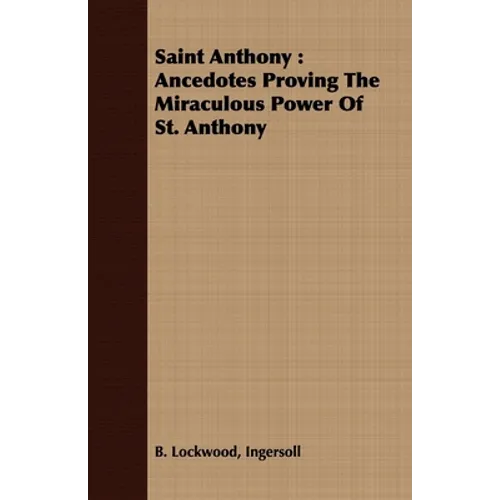 Saint Anthony: Ancedotes Proving the Miraculous Power of St. Anthony - Paperback