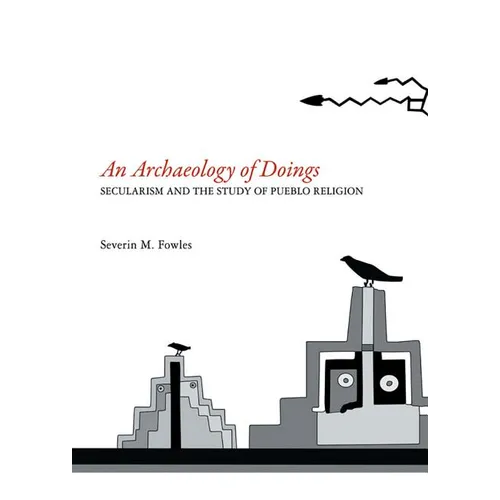 Archaeology of Doings: Secularism and the Study of Pueblo Religion. Severin M. Fowles - Paperback