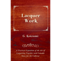 Lacquer Work - A Practical Exposition of the Art of Lacquering Together with Valuable Notes for the Collector - Paperback