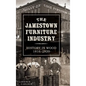 The Jamestown Furniture Industry: History in Wood, 1816-1920 - Hardcover