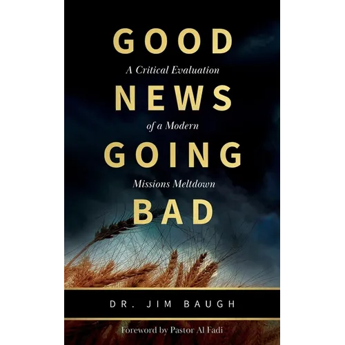 Good News Going Bad: A Critical Evaluation of a Modern Missions Meltdown - Paperback