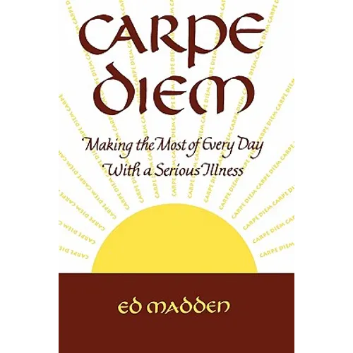 Carpe Diem: Enjoying Every Day with a Terminal Illness - Paperback