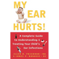 My Ear Hurts!: A Complete Guide to Understanding and Treating Your Child's Ear Infections - Paperback