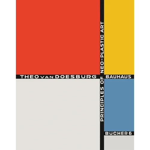 Theo Van Doesburg: Principles of Neo-Plastic Art: Bauhausbücher 6 - Hardcover