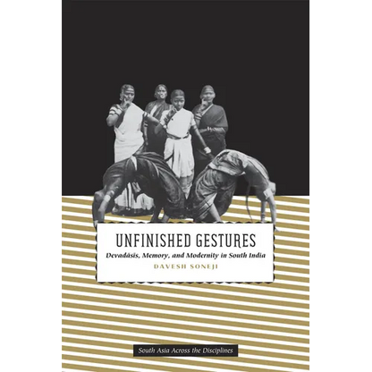 Unfinished Gestures: Devadasis, Memory, and Modernity in South India - Paperback