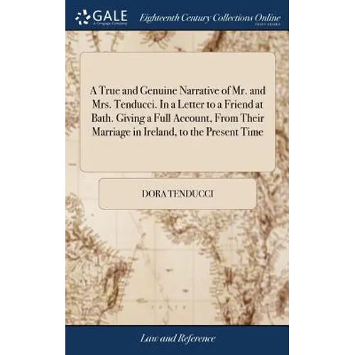 A True and Genuine Narrative of Mr. and Mrs. Tenducci. In a Letter to a Friend at Bath. Giving a Full Account, From Their Marriage in Ireland, to the - Hardcover