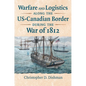 Warfare and Logistics Along the Us-Canadian Border During the War of 1812 - Hardcover