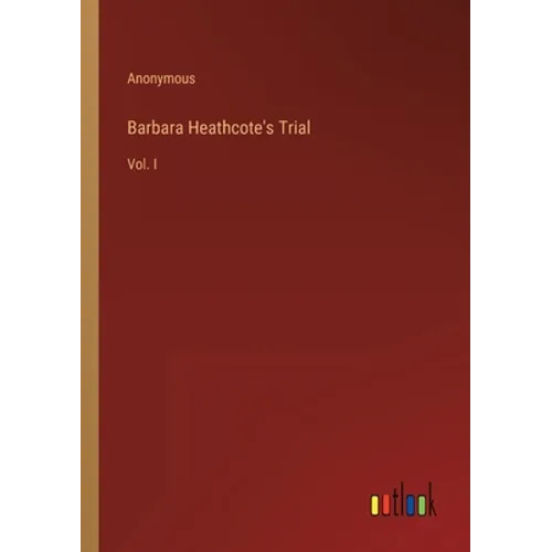 Barbara Heathcote's Trial: Vol. I - Paperback