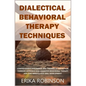Dialectical Behavioral Therapy Techniques: Comprehensive Philosophy and Theories of Dialectical Thinking Approach and Cognitive Behavioral Therapy for - Paperback