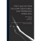 The Case of Our Fellow-creatures, the Oppressed Africans,: Respectfully Recommended to the Serious Consideration of the Legislature of Great-Britain - Paperback