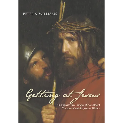 Getting at Jesus: A Comprehensive Critique of Neo-Atheist Nonsense about the Jesus of History - Paperback