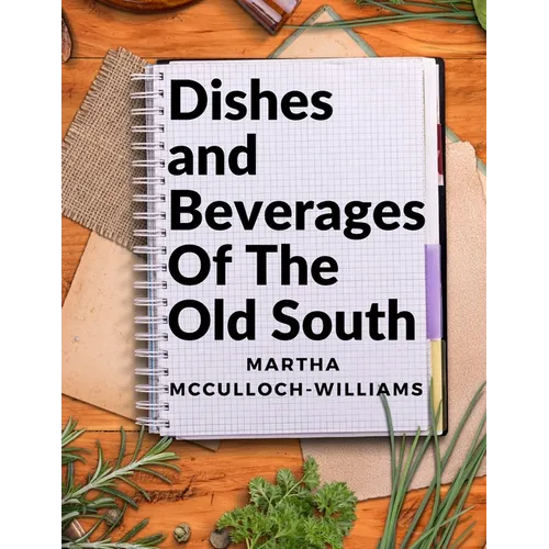 Dishes and Beverages Of The Old South: From Southern Foodies to Amateur Chefs - Paperback