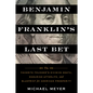 Benjamin Franklin's Last Bet: The Favorite Founder's Divisive Death, Enduring Afterlife, and Blueprint for American Prosperity - Paperback