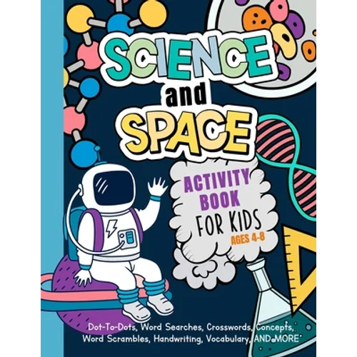 Science And Space Activity Book For Kids Ages 4-8: Learn About Atoms, Magnets, Planets, Organisms, Insects, Dinosaurs, Satellites, Molecules, Photosyn - Paperback