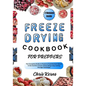 Freeze Drying Cookbook for Preppers: The Complete Guide to Preserve Food Nutrient Dense in the Comfort of your Home Using Long-Lasting Storage Techniq - Paperback
