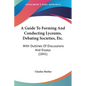 A Guide To Forming And Conducting Lyceums, Debating Societies, Etc.: With Outlines Of Discussions And Essays (1841) - Paperback