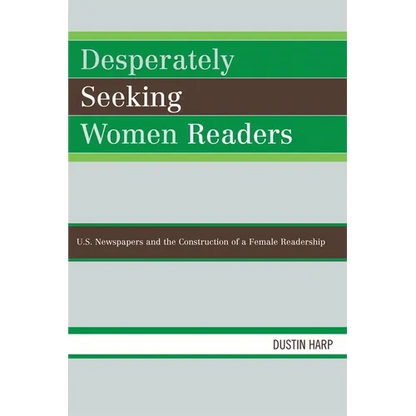 Desperately Seeking Women Readers: U.S. Newspapers and the Construction of a Female Readership - Paperback