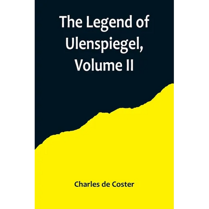 The Legend of Ulenspiegel, Volume II, And Lamme Goedzak, and their Adventures Heroical, Joyous and Glorious in the Land of Flanders and Elsewhere - Paperback