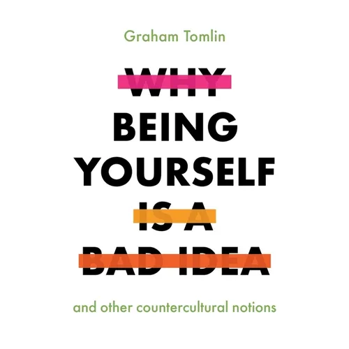 Why Being Yourself Is a Bad Idea: And Other Countercultural Notions - Paperback