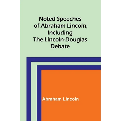 Noted Speeches of Abraham Lincoln, Including the Lincoln-Douglas Debate - Paperback