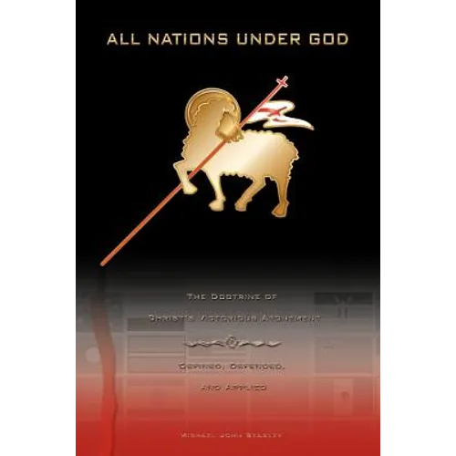 All Nations Under God: The Doctrine of Christ's Victorious Atonement - Defined, Defended, and Applied - Paperback