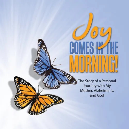 JOY Comes in the Morning!: The Story of a Personal Journey with My Mother, Alzheimer's, and God - Paperback