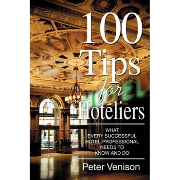 100 Tips for Hoteliers: What Every Successful Hotel Professional Needs to Know and Do - Paperback