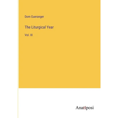 The Liturgical Year: Vol. III - Paperback