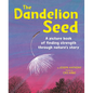 The Dandelion Seed: A Picture Book of Finding Strength Through Nature's Story - Paperback