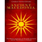 Ancient Macedonia: The History and Legacy of Alexander the Great and the Macedonians in Antiquity - Paperback