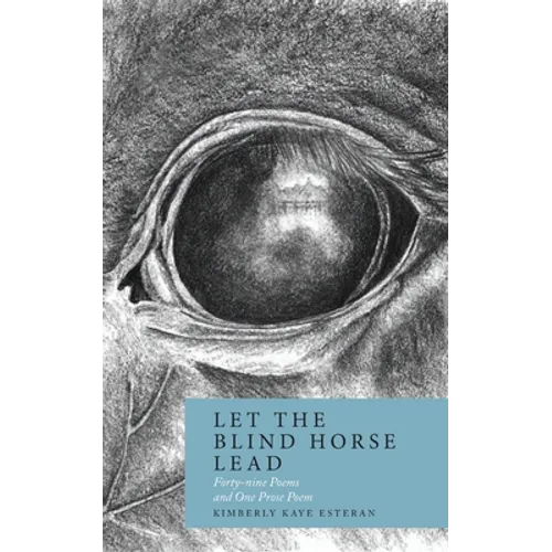 Let the Blind Horse Lead: Forty-nine Poems and One Prose Poem - Paperback