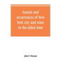 Annals and occurrences of New York city and state, in the olden time: being a collection of memoirs, anecdotes, and incidents concerning the city, cou - Paperback