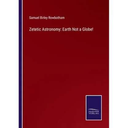 Zetetic Astronomy: Earth Not a Globe! - Paperback