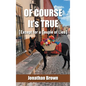 Of Course It's True [Except for a Couple of Lies] - Hardcover