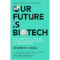 Our Future Is Biotech: A Plain English Guide to the Next Tech Revolution - Hardcover